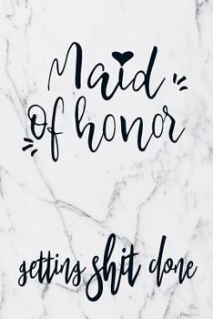 Paperback Maid Of Honor Getting Shit Done: Journal With Rustic Interior With To-Do Lists And Lined And Blank Pages Book