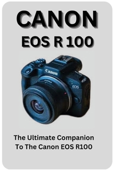 Paperback Canon EOS R100: The Ultimate Companion To The Canon EOS R100 Book