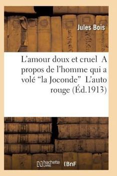 Paperback L'Amour Doux Et Cruel a Propos de l'Homme Qui a Volé La Joconde l'Auto Rouge 2e Éd [French] Book