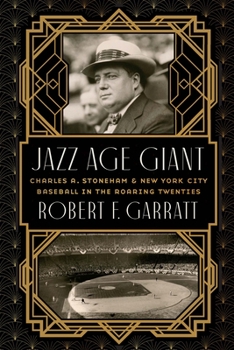 Hardcover Jazz Age Giant: Charles A. Stoneham and New York City Baseball in the Roaring Twenties Book