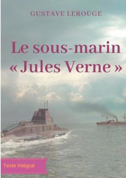Paperback Le sous-marin Jules Verne: Un roman d'aventures de Gustave Lerouge [French] Book