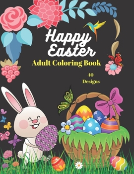 Paperback Happy Easter Adult Coloring book: An Adult Coloring Book Featuring Adorable Easter eggs, Beautiful Spring Flowers and Charming handbaskets Easter Eggs Book