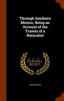 Hardcover Through Southern Mexico, Being an Account of the Travels of a Naturalist Book