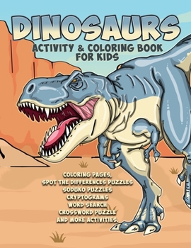 Dinosaurs Activity & Coloring Book for Kids Coloring Pages, spot the differences puzzles soduko puzzles cryptograms word search crossword puzzle and ... Activity Book for kids ages 8 - 12 years old.