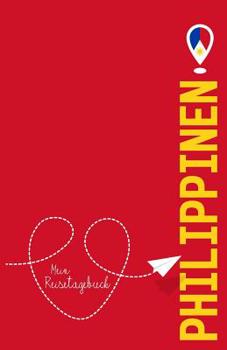 Philippinen - Mein Reisetagebuch: Zum Selberschreiben Und Gestalten, Zum Ausf�llen Und ALS Abschiedsgeschenk