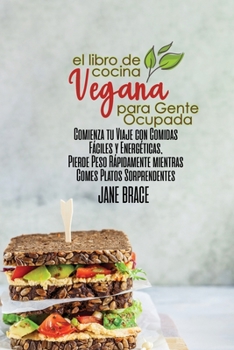 El Libro de Cocina Vegano Para Personas Ocupadas: Comience su viaje con comidas fáciles y energéticas, baje de peso rápidamente mientras come platos increíbles ( SPANISH VERSION )
