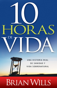 Paperback 10 Horas de Sanidad: Una Historia Real de Sanidad Y Vida Sobrenatural [Spanish] Book