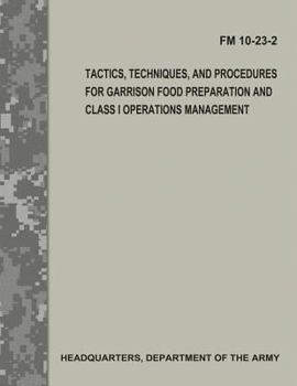 Paperback Tactics, Techniques, and Procedures for Garrison Food Preparation and Class I Operations Management (FM 10-23-2) Book