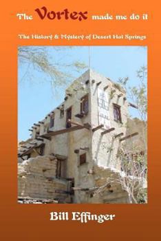 Paperback The Vortex made me do it: The History & Mystery of Desert Hot Springs, California Book