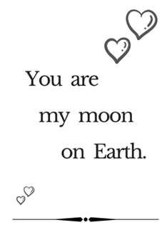 You are my moon on earth.: happy Valentine's Day/ lined Notebook,Journal,Gift,soft cover,matte finish