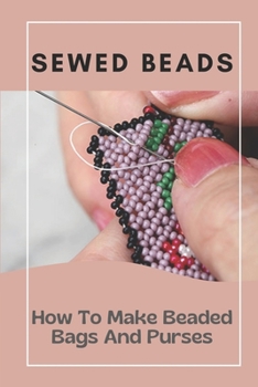 Paperback Sewed Beads: How To Make Beaded Bags And Purses: Beaded Purse Making Book