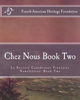 Chez Nous Book Two: La Society Canadienne Francaise Newsletters- Book Two