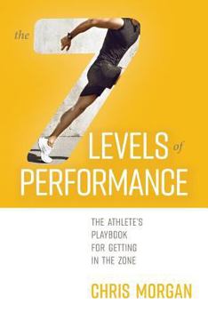 Paperback The 7 Levels of Performance: The Athlete's Playbook for Getting in the Zone Book
