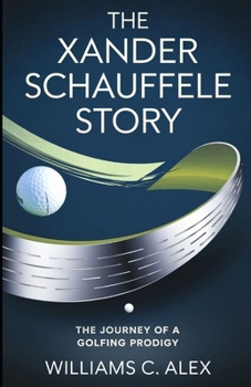 Paperback The Xander Schauffele Story: The Journey of a Golfing Prodigy Book
