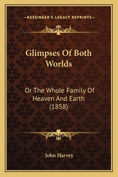 Paperback Glimpses Of Both Worlds: Or The Whole Family Of Heaven And Earth (1858) Book