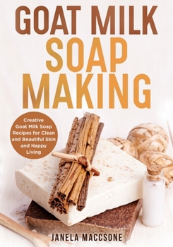 Paperback Goat Milk Soap Making: Creative Goat Milk Soap Recipes for Clean and Beautiful Skin and Happy Living Book