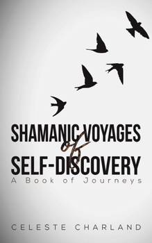 Shamanic Voyages of Self-Discovery : A Book of Journeys