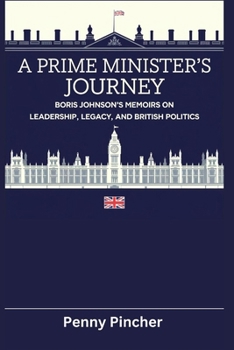 A Prime Minister’s Journey: Boris Johnson’s Memoirs on Leadership, Legacy, and British Politics