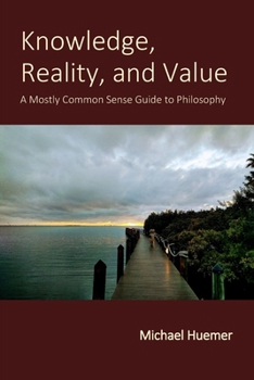 Paperback Knowledge, Reality, and Value: A Mostly Common Sense Guide to Philosophy Book