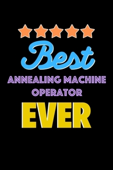 Best Annealing Machine Operator Evers Notebook - Annealing Machine Operator Funny Gift: Lined Notebook / Journal Gift, 120 Pages, 6x9, Soft Cover, Matte Finish