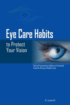 Paperback Eye Care Habits to Protect Your Vision: Taking Precautionary Habits Are Essential Towards Having a Healthy Eyes. Book