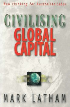 Paperback Civilising Global Capital: New Thinking for Australian Labor Book