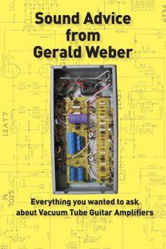 Paperback Sound Advice from Gerald Weber: Everything You Wanted to Ask about Vacuum Tube Guitar Amplifiers Book