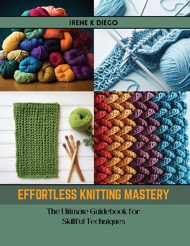 Paperback Effortless Knitting Mastery: The Ultimate Guidebook for Skillful Techniques Book