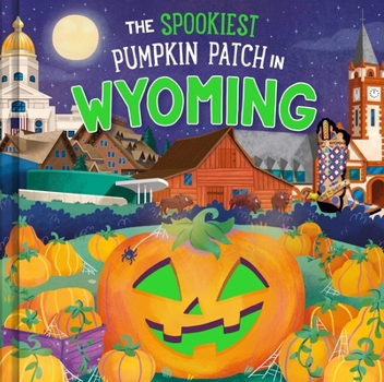 The Spookiest Pumpkin Patch in Wyoming: A Halloween Adventure Through the Equality State for Kids Ages 3-7