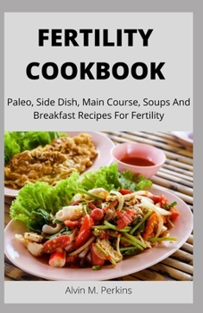 Paperback Fertility Cookbook: Paleo, Side Dish, Main Course, Soups And Breakfast Recipes For Fertility Book