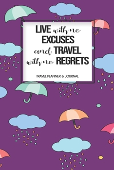 Travel Planner & Journal: Live With No Excuses And Travel With No Regrets Explore Everywhere Extraordinary Itineraries Portofolio Organizer Planner