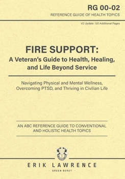 Fire Support: A Veteran’s Guide to Health, Healing, and Life Beyond Service: Navigating Physical and Mental Wellness, Overcoming PTSD, and Thriving in Civilian Life