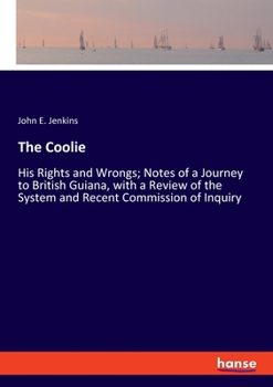 Paperback The Coolie: His Rights and Wrongs; Notes of a Journey to British Guiana, with a Review of the System and Recent Commission of Inqu Book