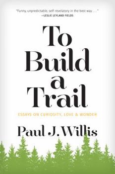 Paperback To Build a Trail: Essays on Curiosity, Love & Wonder Book