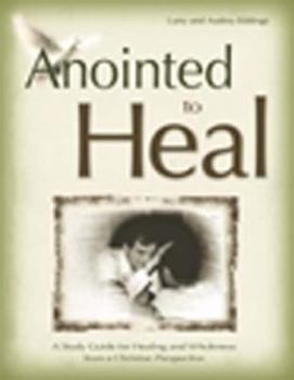 Paperback Anointed to Heal: A Study Guide for Healing and Wholeness from a Christian Perspective Book