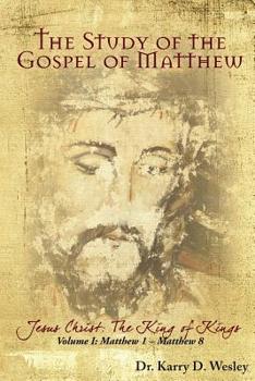Paperback The Study of the Gospel of Matthew: Jesus Christ: The King of Kings Vol. 1 Book
