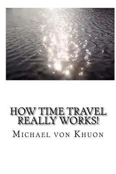Paperback How Time Travel Really Works!: The calculation of optimized paths into the future for all of us! Book