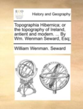 Paperback Topographia Hibernica; Or the Topography of Ireland, Antient and Modern. ... by Wm. Wenman Seward, Esq; Book