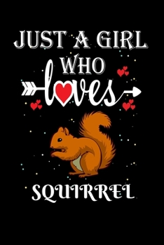 Just a Girl Who Loves Squirrel: Gift for Squirrel Lovers, Squirrel Lovers Journal / Notebook / Diary / Thanksgiving / Christmas & Birthday Gift