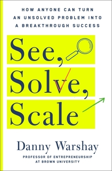 Hardcover See, Solve, Scale: How Anyone Can Turn an Unsolved Problem Into a Breakthrough Success Book
