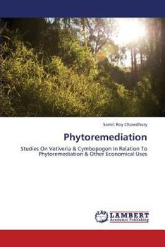 Phytoremediation: Studies On Vetiveria & Cymbopogon In Relation To Phytoremediation & Other Economical Uses