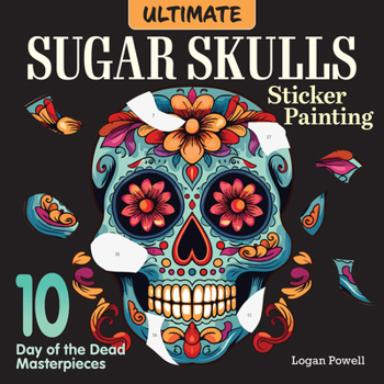 Ultimate Sugar Skulls Sticker Painting: 10 Day of the Dead Masterpieces (Design Originals) Sticker by Number for Adults - Calavera Designs on Perforated Pages