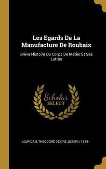 Hardcover Les Egards De La Manufacture De Roubaix: Brève Histoire Du Corps De Métier Et Ses Luttes [French] Book