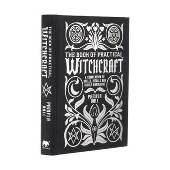 Hardcover The Book of Practical Witchcraft: A Compendium of Spells, Rituals and Occult Knowledge Book