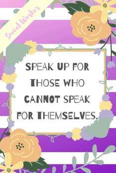 Speak Up For Those Who Cannot Speak For Themselves.: Purple Stripe Yellow Flowers Social Worker Gift - Softback Writing Book Notebook (6" x 9") 120 Lined Pages