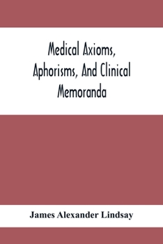 Paperback Medical Axioms, Aphorisms, And Clinical Memoranda Book