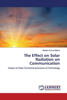 The Effect on Solar Radiation on Communication: Impact of Solar-Terrestrial processes of Technology