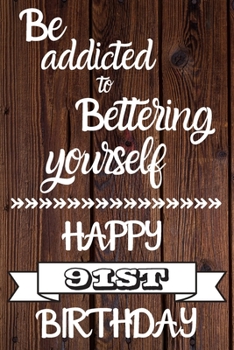 Be Addicted To Bettering Yourself Happy 91st Birthday: 91 Year Old Birthday Gift Gratitude Journal / Notebook / Diary / Unique Greeting Card