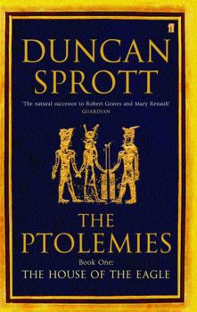The House of the Eagle - Book #1 of the Ptolemies Quartet