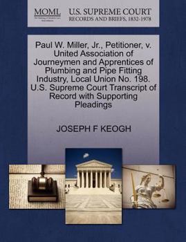 Paperback Paul W. Miller, Jr., Petitioner, V. United Association of Journeymen and Apprentices of Plumbing and Pipe Fitting Industry, Local Union No. 198. U.S. Book